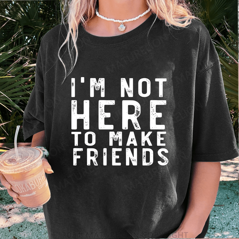 Maturelion I'm Not Here To Make Friends DTG Printing Washed Cotton T-Shirt