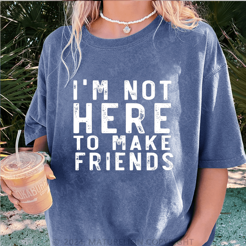 Maturelion I'm Not Here To Make Friends DTG Printing Washed Cotton T-Shirt