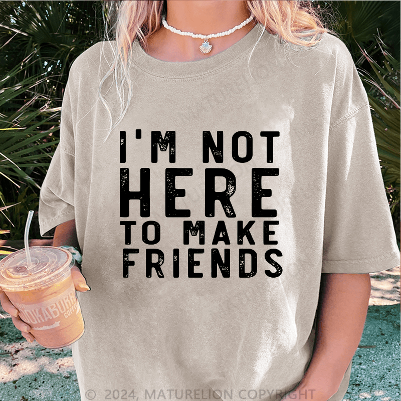 Maturelion I'm Not Here To Make Friends DTG Printing Washed Cotton T-Shirt