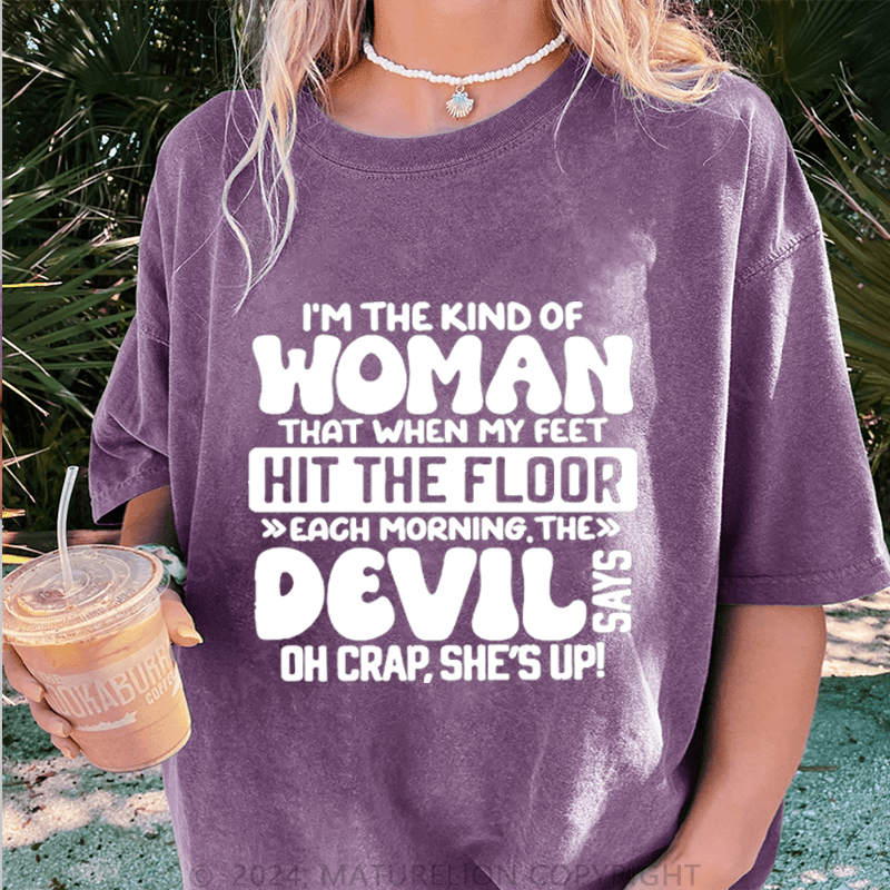 Maturelion I'm The Kind Of Woman That When My Feet Hit The Floor Each Morning The Devil Oh Crap.She's Up! DTG Printing Washed Cotton T-Shirt