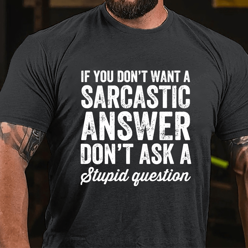 Maturelion If You Don't Want Sarcastic Answer Don't Ask Stupid Question Cotton T-shirt