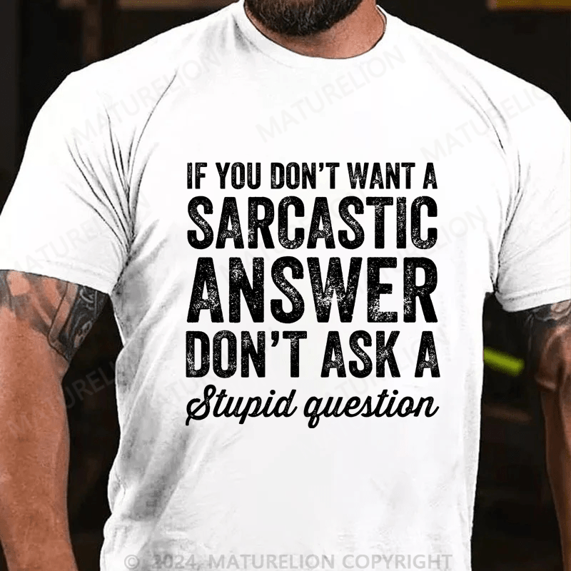 Maturelion If You Don't Want Sarcastic Answer Don't Ask Stupid Question Cotton T-shirt