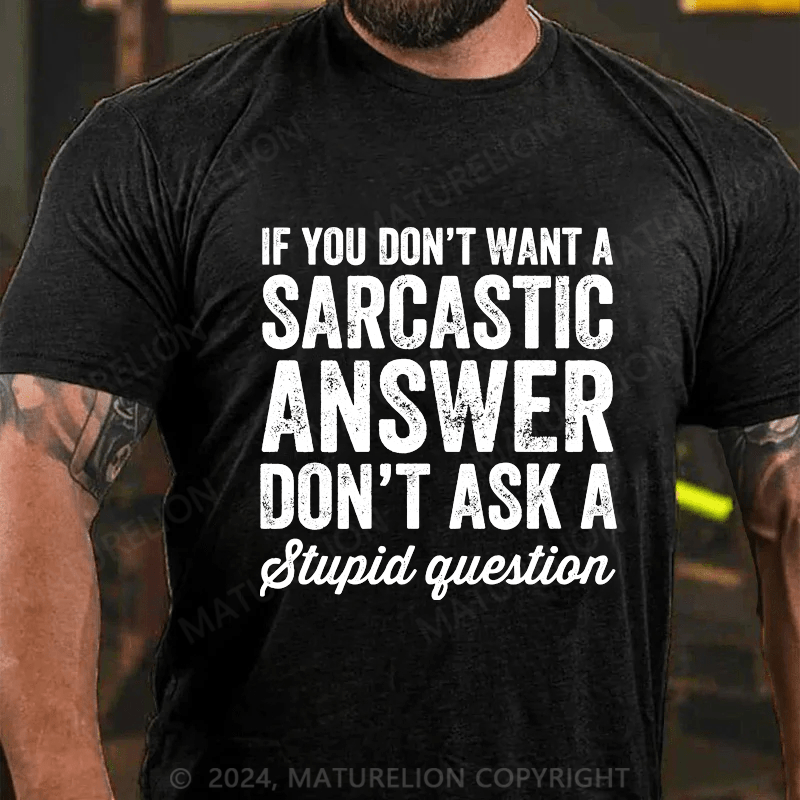 Maturelion If You Don't Want Sarcastic Answer Don't Ask Stupid Question Cotton T-shirt