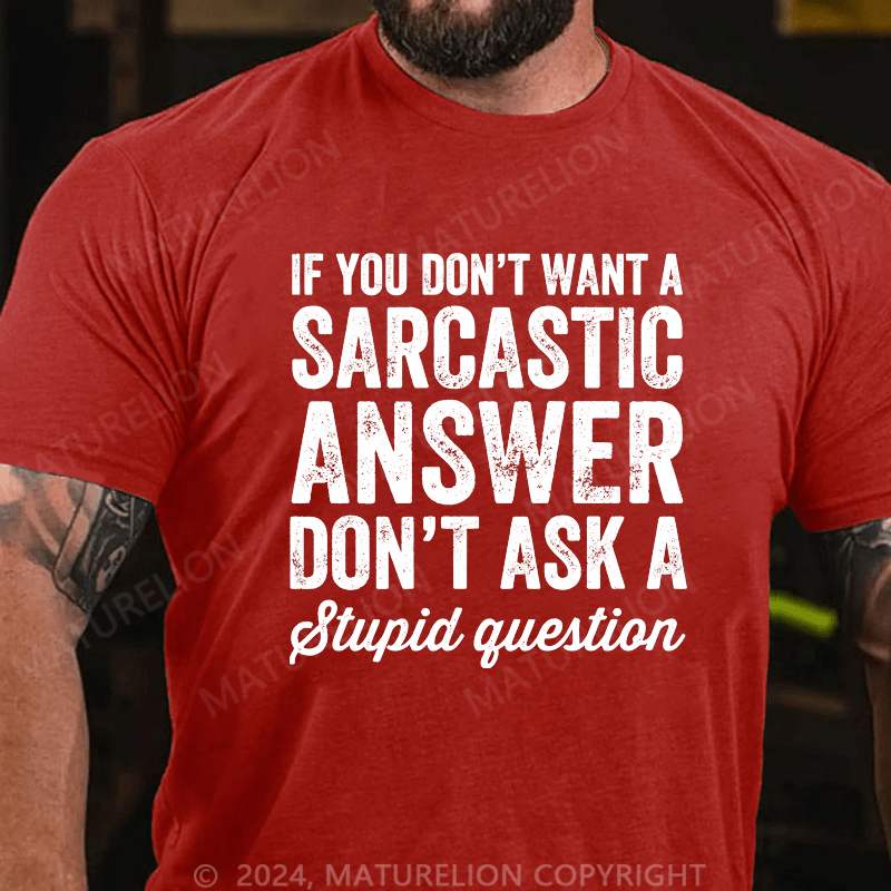 Maturelion If You Don't Want Sarcastic Answer Don't Ask Stupid Question Cotton T-shirt