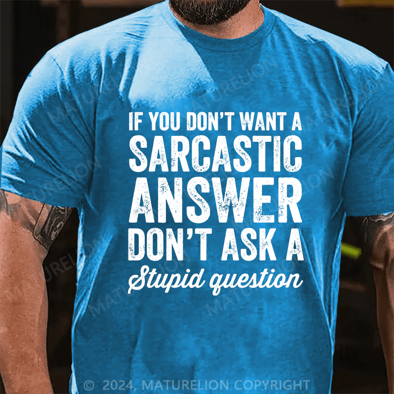 Maturelion If You Don't Want Sarcastic Answer Don't Ask Stupid Question Cotton T-shirt