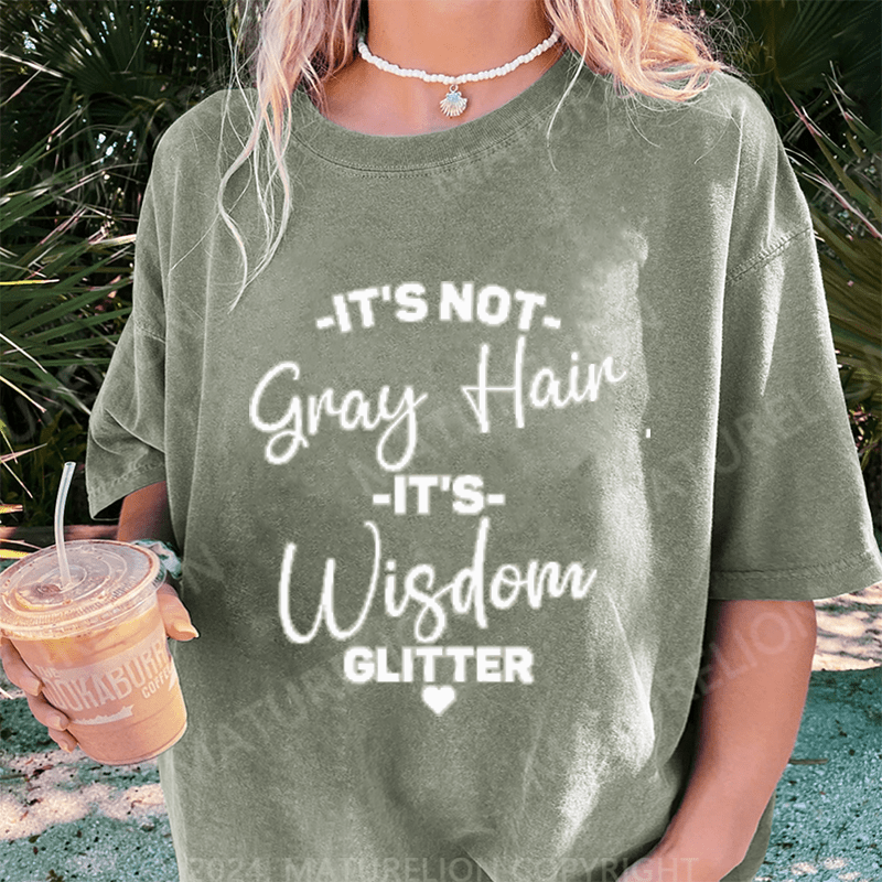 Maturelion It's Not Gray Hair It's Wisdom Glitter DTG Printing Washed Cotton T-Shirt