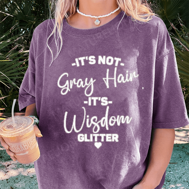 Maturelion It's Not Gray Hair It's Wisdom Glitter DTG Printing Washed Cotton T-Shirt
