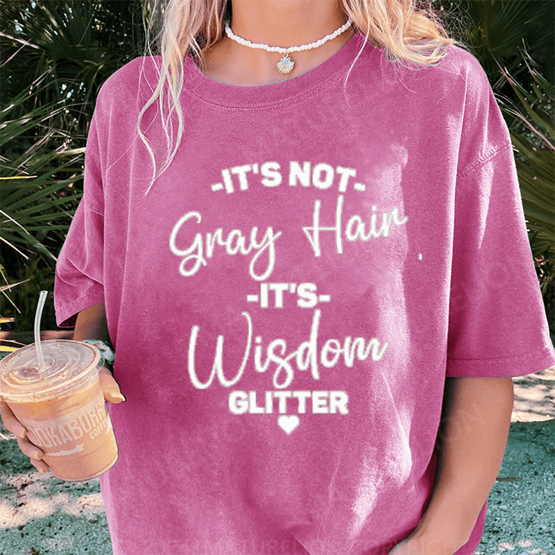 Maturelion It's Not Gray Hair It's Wisdom Glitter DTG Printing Washed Cotton T-Shirt