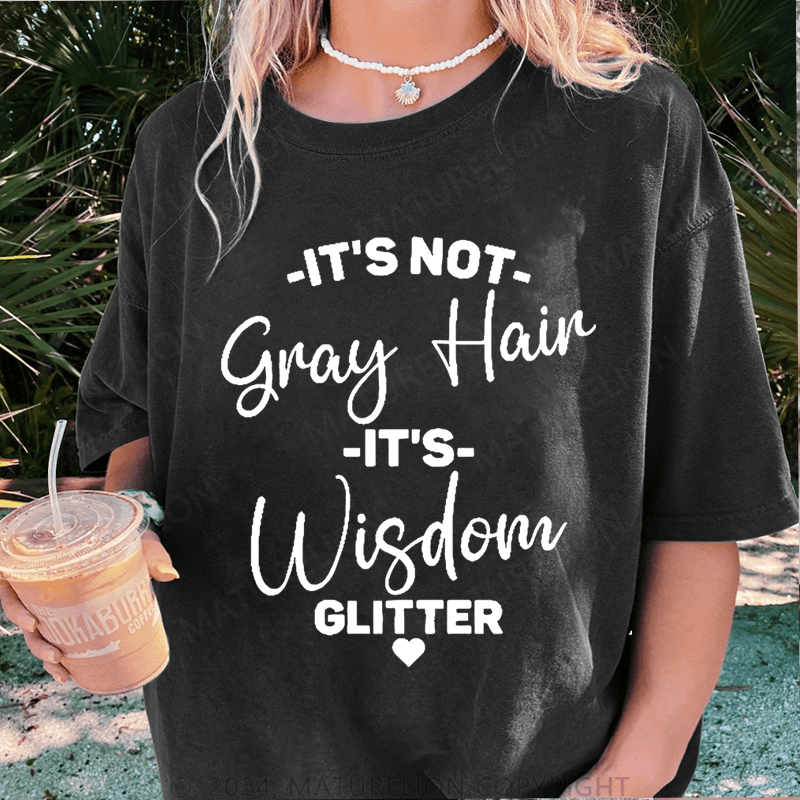 Maturelion It's Not Gray Hair It's Wisdom Glitter DTG Printing Washed Cotton T-Shirt
