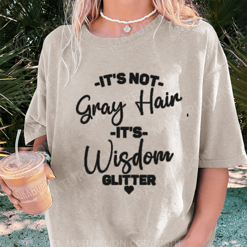 Maturelion It's Not Gray Hair It's Wisdom Glitter DTG Printing Washed Cotton T-Shirt