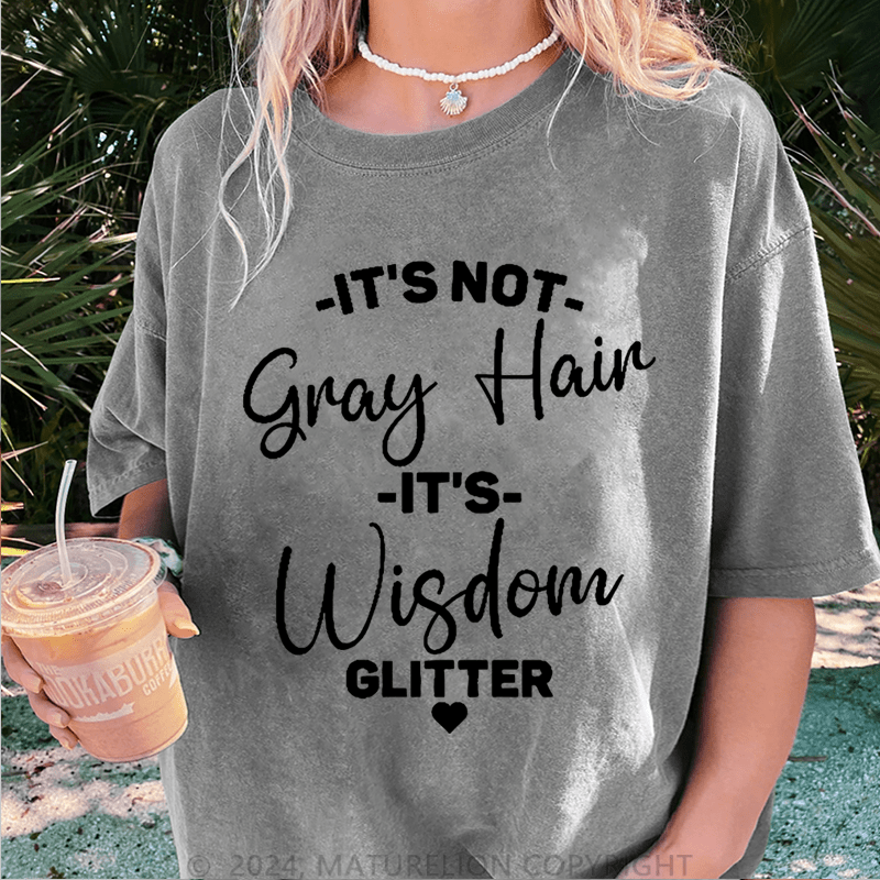 Maturelion It's Not Gray Hair It's Wisdom Glitter DTG Printing Washed Cotton T-Shirt
