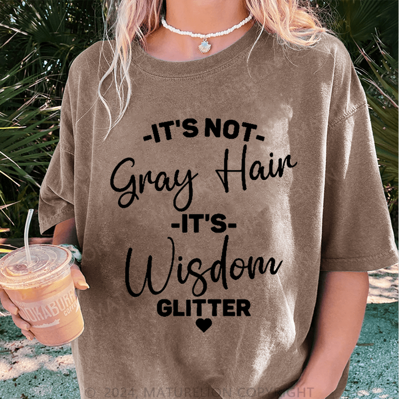 Maturelion It's Not Gray Hair It's Wisdom Glitter DTG Printing Washed Cotton T-Shirt