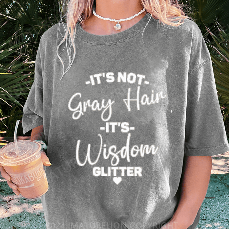 Maturelion It's Not Gray Hair It's Wisdom Glitter DTG Printing Washed Cotton T-Shirt