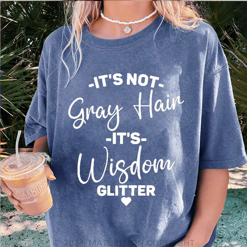 Maturelion It's Not Gray Hair It's Wisdom Glitter DTG Printing Washed Cotton T-Shirt