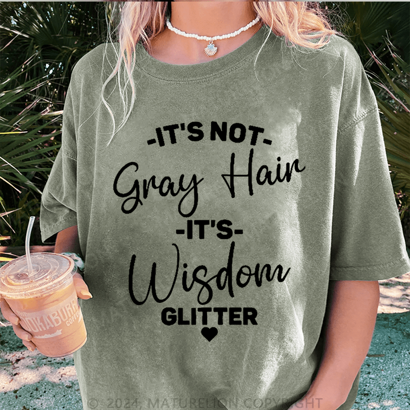Maturelion It's Not Gray Hair It's Wisdom Glitter DTG Printing Washed Cotton T-Shirt