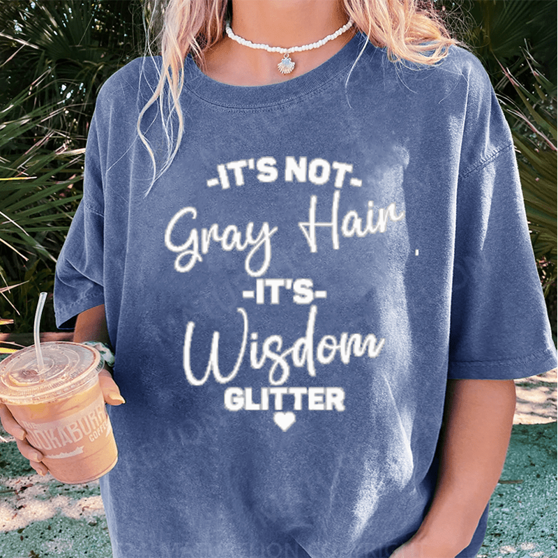Maturelion It's Not Gray Hair It's Wisdom Glitter DTG Printing Washed Cotton T-Shirt