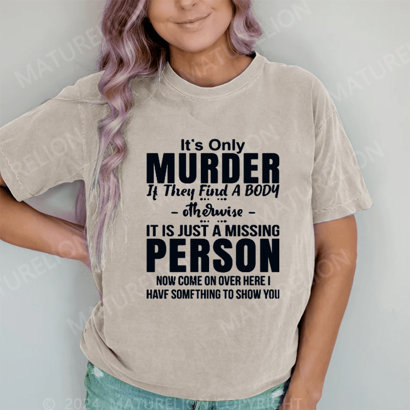 Maturelion It's Only Murder If They Find A Body Otherwise It's Just A Missing Person DTG Printing Washed Cotton T-Shirt