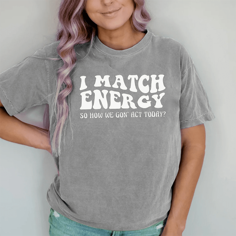 Maturelion Match Energy So How We Gon'act Today DTG Printing Washed Cotton T-Shirt
