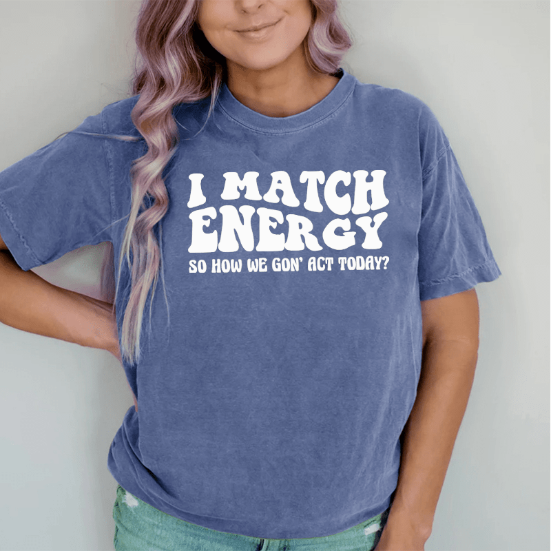 Maturelion Match Energy So How We Gon'act Today DTG Printing Washed Cotton T-Shirt