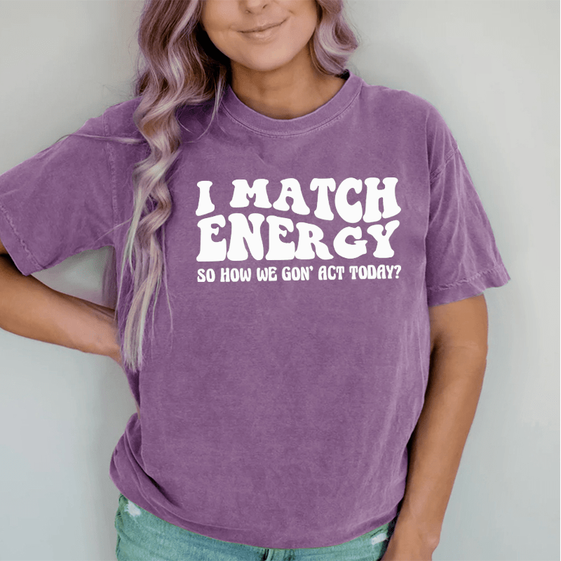 Maturelion Match Energy So How We Gon'act Today DTG Printing Washed Cotton T-Shirt