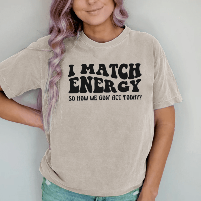 Maturelion Match Energy So How We Gon'act Today DTG Printing Washed Cotton T-Shirt