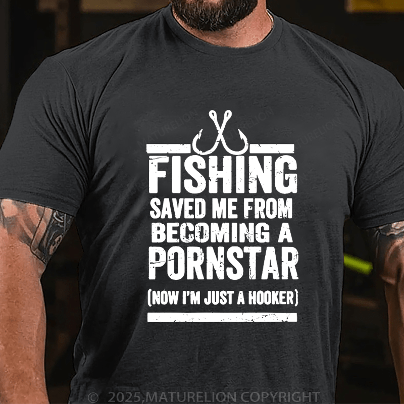 Maturelion Men's T-Shirt Fishing Saved Me From Becoming A Pornstar (Now I'm Just A Hooker) T-Shirt
