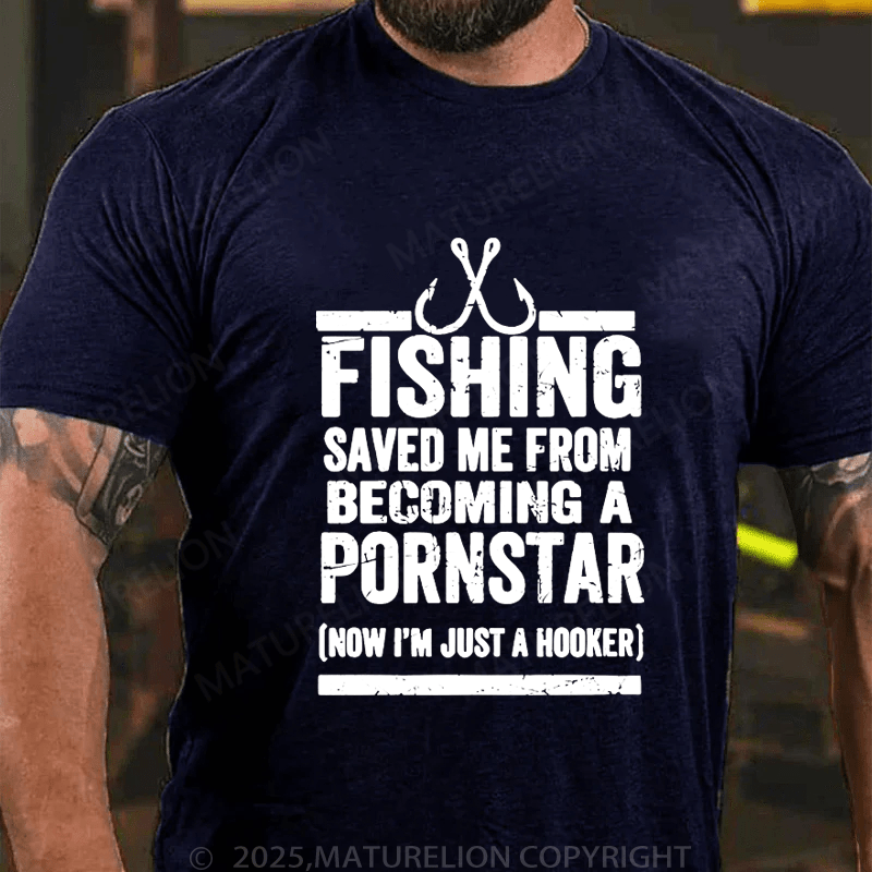Maturelion Men's T-Shirt Fishing Saved Me From Becoming A Pornstar (Now I'm Just A Hooker) T-Shirt