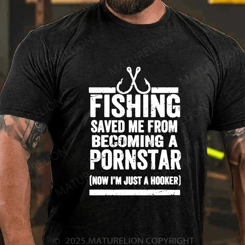 Maturelion Men's T-Shirt Fishing Saved Me From Becoming A Pornstar (Now I'm Just A Hooker) T-Shirt