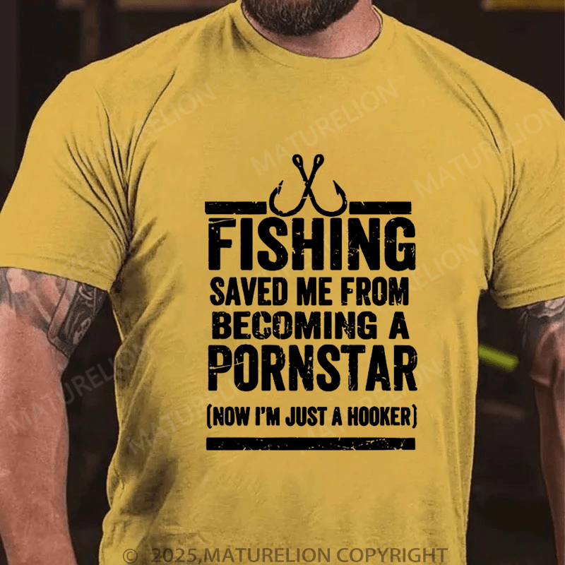 Maturelion Men's T-Shirt Fishing Saved Me From Becoming A Pornstar (Now I'm Just A Hooker) T-Shirt