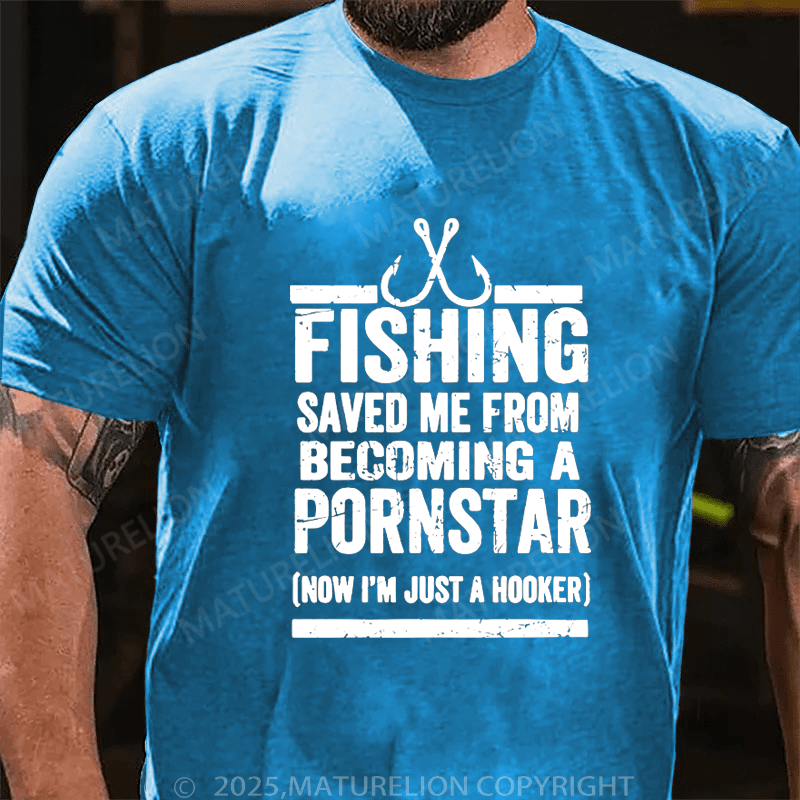 Maturelion Men's T-Shirt Fishing Saved Me From Becoming A Pornstar (Now I'm Just A Hooker) T-Shirt