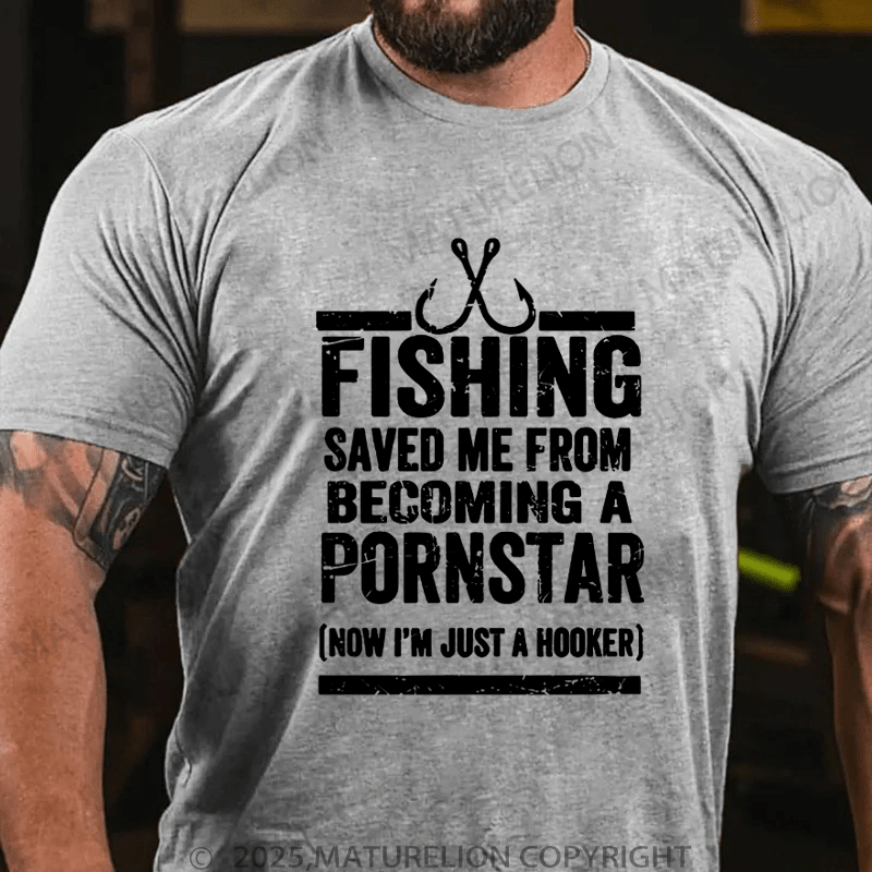 Maturelion Men's T-Shirt Fishing Saved Me From Becoming A Pornstar (Now I'm Just A Hooker) T-Shirt