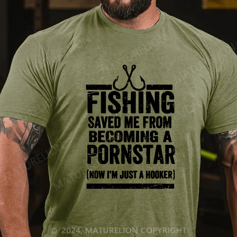 Maturelion Men's T-Shirt Fishing Saved Me From Becoming A Pornstar (Now I'm Just A Hooker) T-Shirt