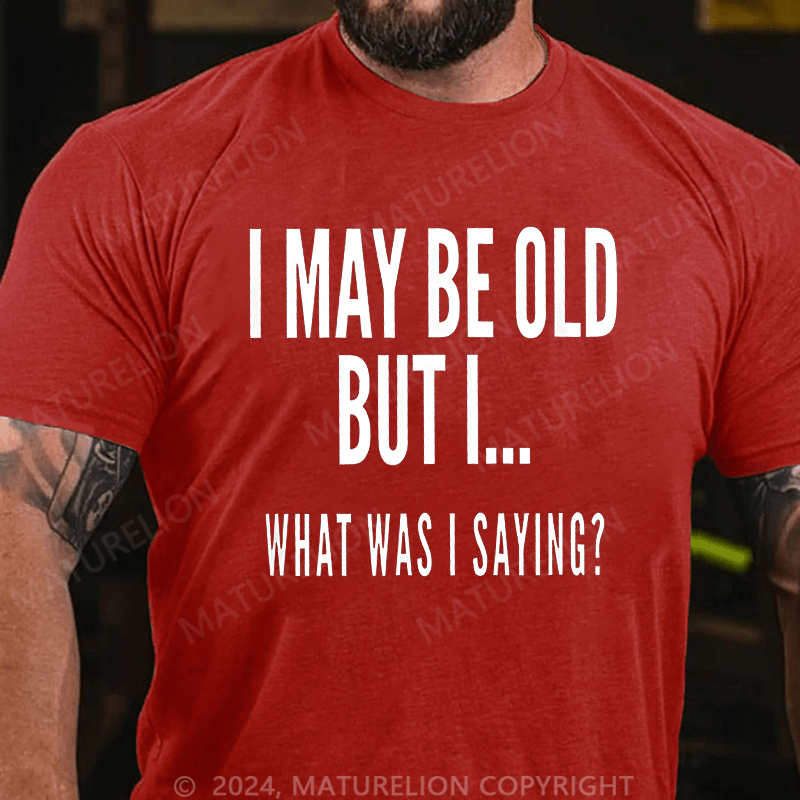 Maturelion Men's T-Shirt I May Be Old But I What Was I Saying T-Shirt