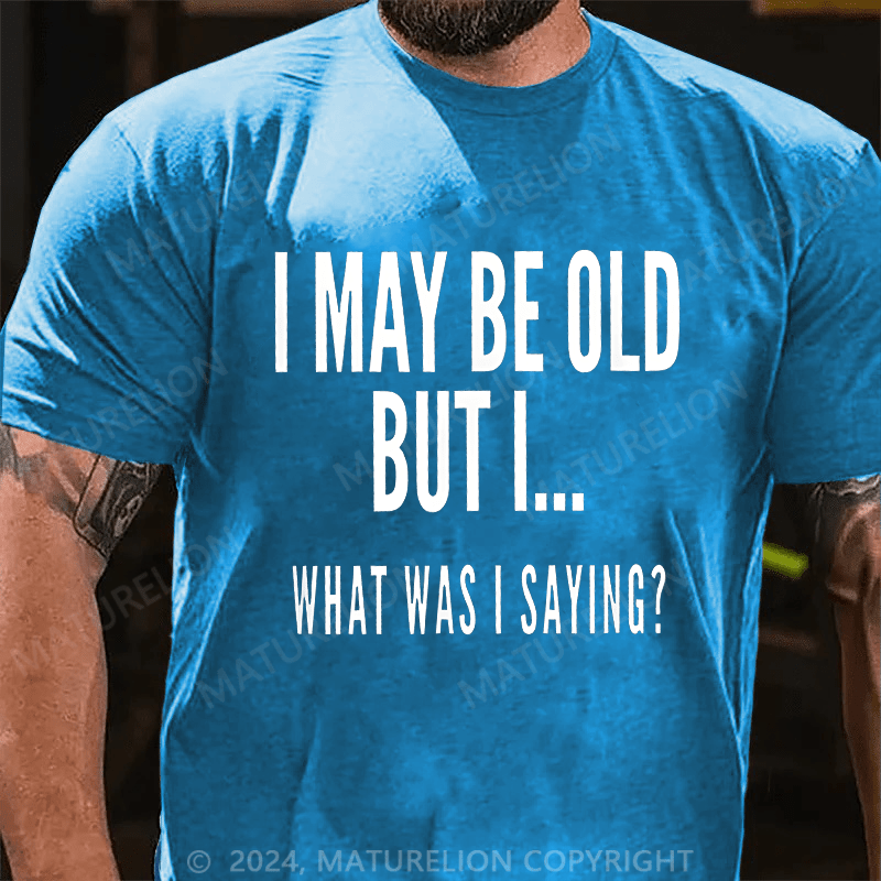 Maturelion Men's T-Shirt I May Be Old But I What Was I Saying T-Shirt