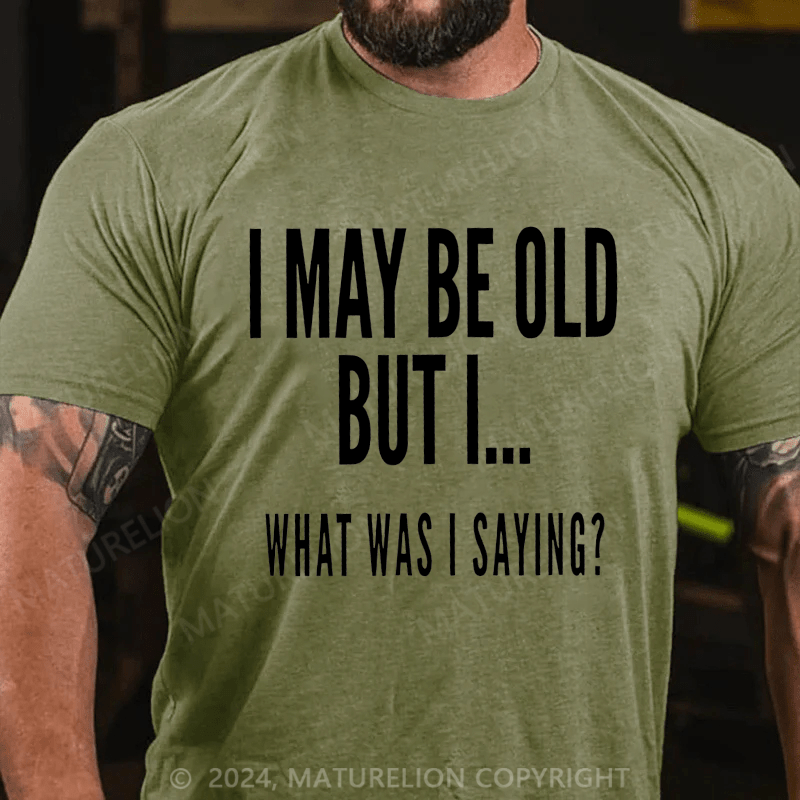Maturelion Men's T-Shirt I May Be Old But I What Was I Saying T-Shirt