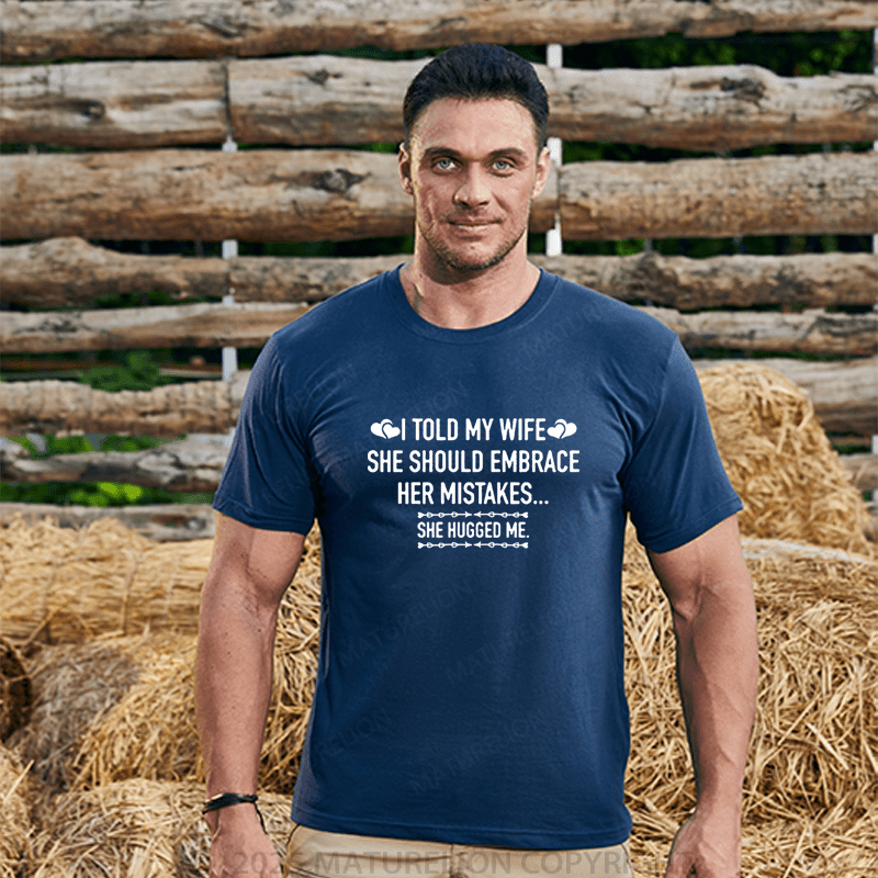 Maturelion Men's T-Shirt I Told My Wife She Should Embrace Her Mistakes She Hugged Me T-Shirt