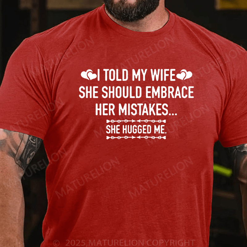 Maturelion Men's T-Shirt I Told My Wife She Should Embrace Her Mistakes She Hugged Me T-Shirt