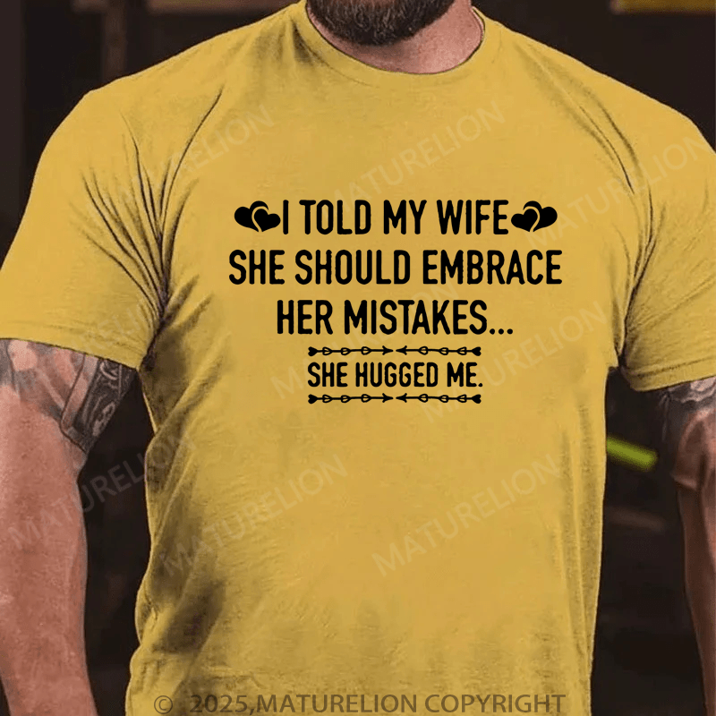 Maturelion Men's T-Shirt I Told My Wife She Should Embrace Her Mistakes She Hugged Me T-Shirt