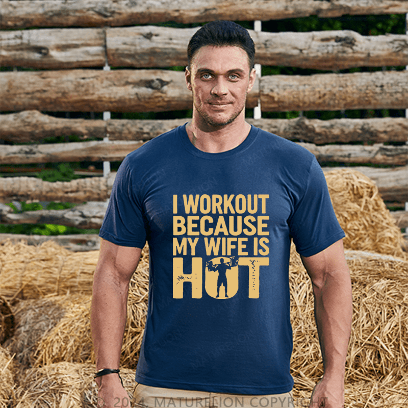 Maturelion Men's T-Shirt I Workout Because My Wife Is Hot T-Shirt