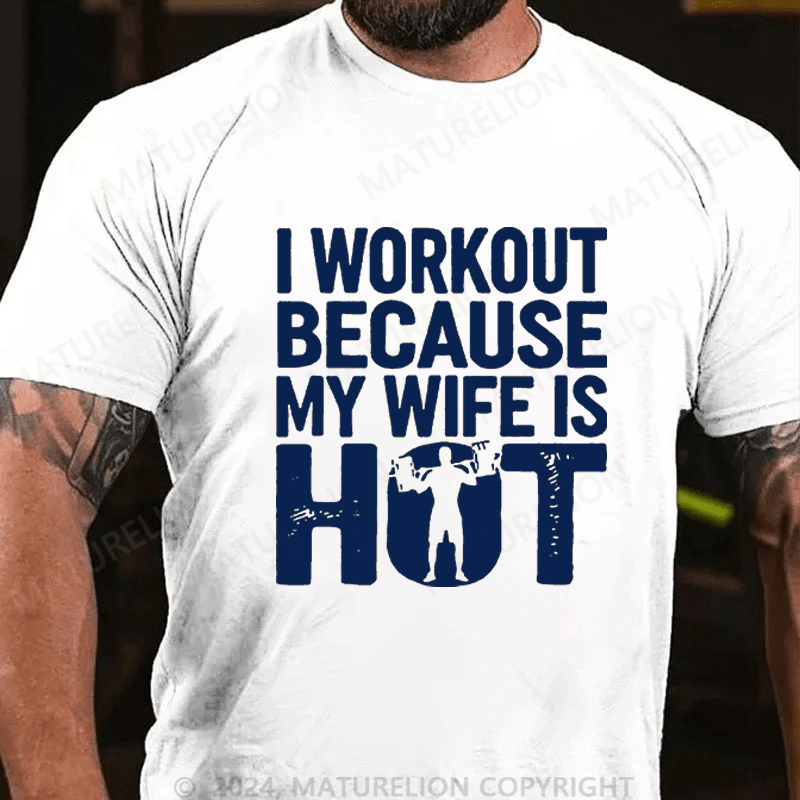 Maturelion Men's T-Shirt I Workout Because My Wife Is Hot T-Shirt