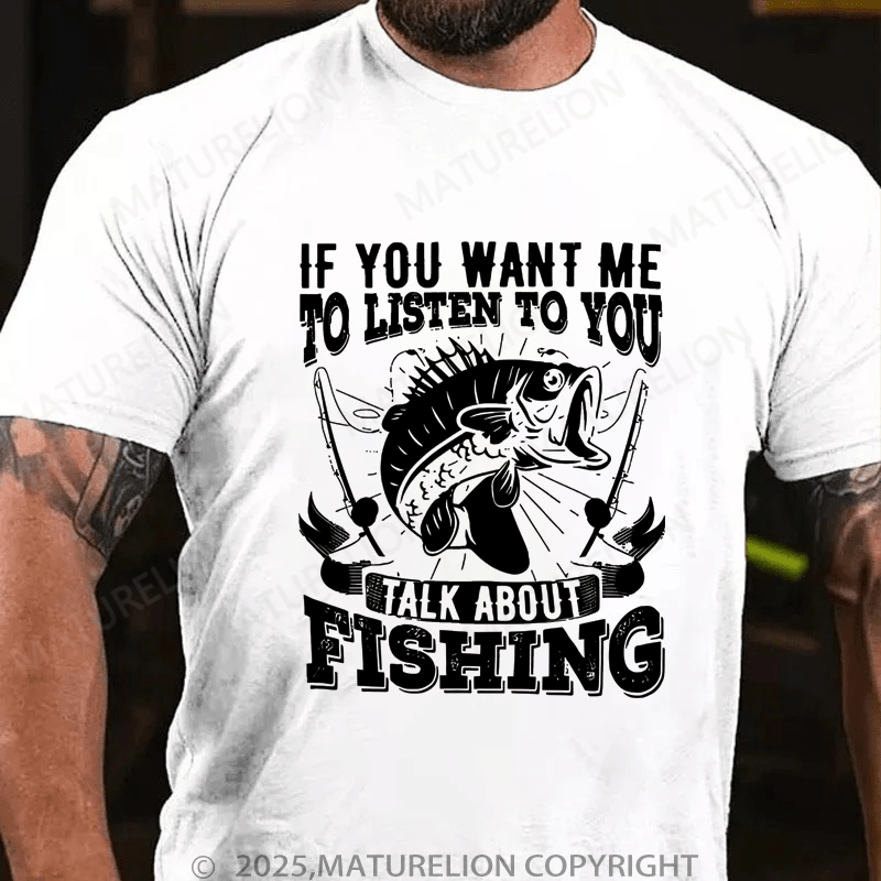 Maturelion Men's T-Shirt If You Want Me To Listen To You Talk About Fishing T-Shirt (Free Customization)