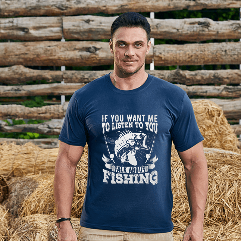 Maturelion Men's T-Shirt If You Want Me To Listen To You Talk About Fishing T-Shirt (Free Customization)