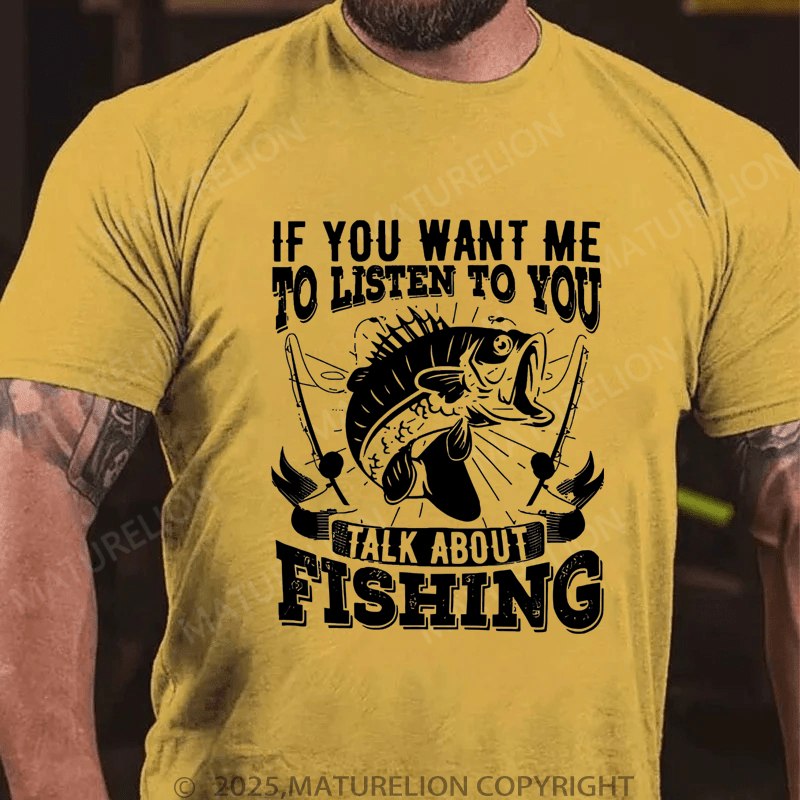 Maturelion Men's T-Shirt If You Want Me To Listen To You Talk About Fishing T-Shirt (Free Customization)