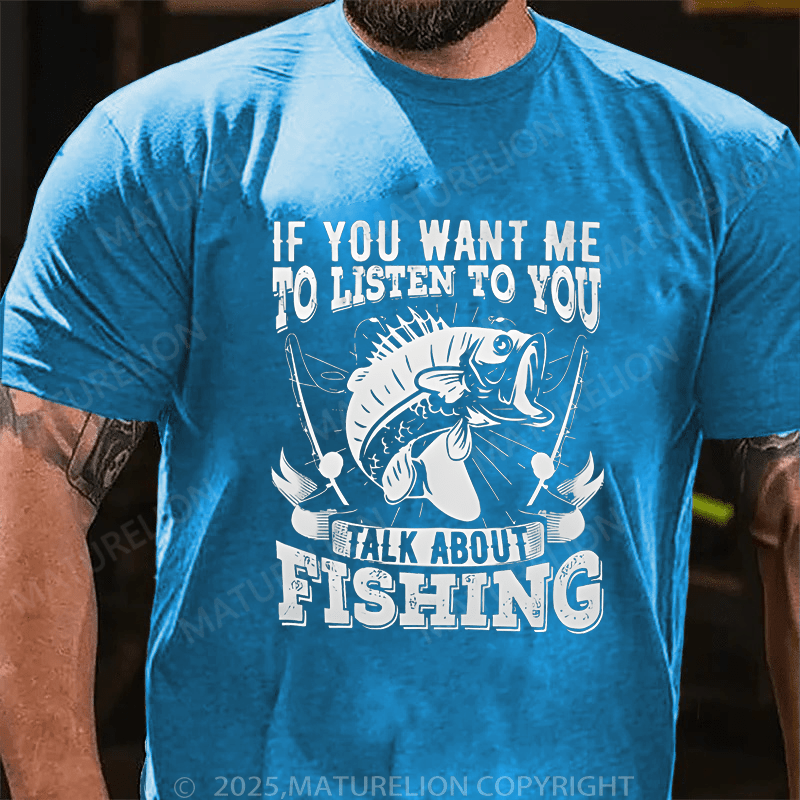 Maturelion Men's T-Shirt If You Want Me To Listen To You Talk About Fishing T-Shirt (Free Customization)