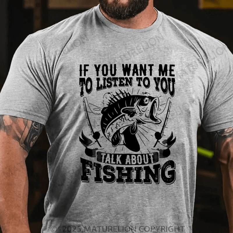 Maturelion Men's T-Shirt If You Want Me To Listen To You Talk About Fishing T-Shirt (Free Customization)