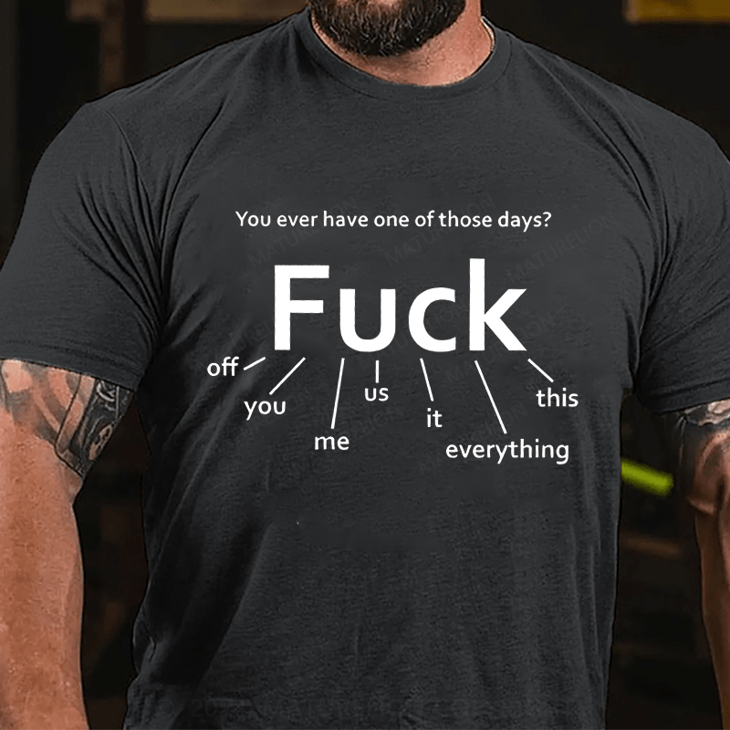 Maturelion Men's T-Shirt You Ever Have One Of Those Days Fuck T-Shirt