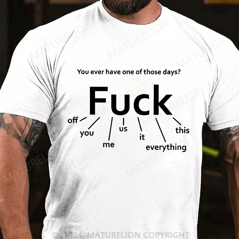 Maturelion Men's T-Shirt You Ever Have One Of Those Days Fuck T-Shirt