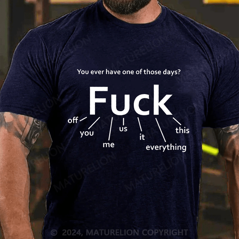 Maturelion Men's T-Shirt You Ever Have One Of Those Days Fuck T-Shirt