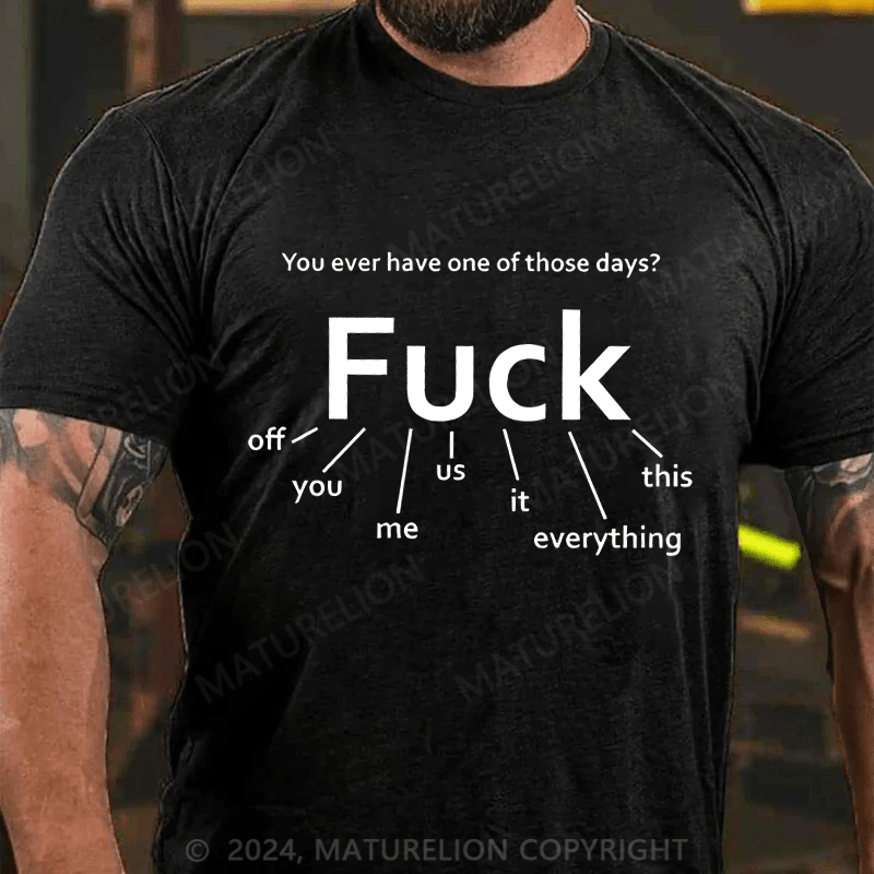 Maturelion Men's T-Shirt You Ever Have One Of Those Days Fuck T-Shirt