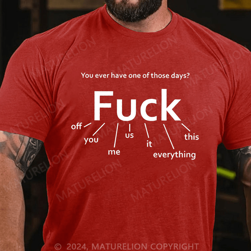 Maturelion Men's T-Shirt You Ever Have One Of Those Days Fuck T-Shirt